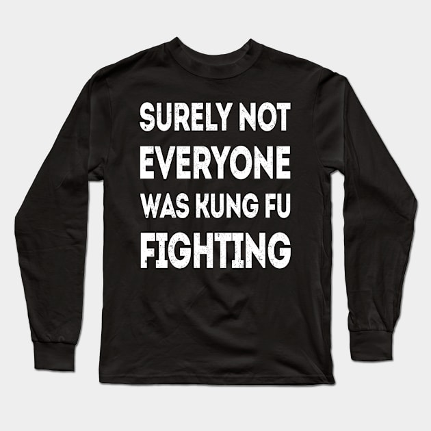 Surely Not Everyone Was Kung Fu Fighting Long Sleeve T-Shirt by SilverTee